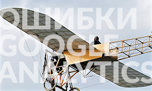 Что не так с Google Analytics: ошибки в настройках и особенности системы